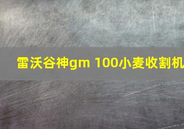 雷沃谷神gm 100小麦收割机